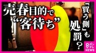 売春防止法“買う側処罰”検討へ　“買春”男性“自己正当化”の持論展開「めちゃめちゃ反対。女の子はより危ない海外で身売りする」弁護士「法律で『これは駄目』と示し全部摘発することも考えていい時期では」