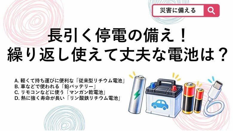 【防災クイズ】大雨や地震で長引く停電対策！繰り返し使えて劣化しにくい「ポータブル電源」の電池は？｜FNNプライムオンライン