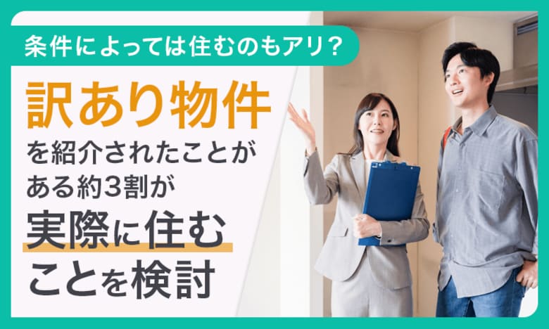 【条件によっては住むのもアリ?】訳あり物件を紹介されたことがある約3割が「実際に住むことを検討」