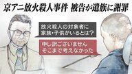 「幼稚すぎて聞いていてしんどかった」京アニ裁判・青葉被告が遺族に初めて謝罪　焦点は“闇の人物”に【京都発】