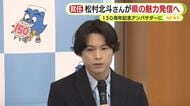 島田市出身・松村北斗さん（SixTONES）が記念アンバサダーに就任　静岡県誕生150周年　「恥ずかしながら富士山に登ったことがなく、そろそろ行動に起こさなければと…」
