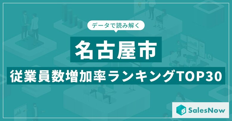 【2025年最新版】名古屋市：従業員数増加率ランキングTOP30／SalesNow DBレポート