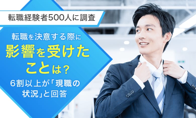 【転職経験者500人に調査】転職を決意する際に影響を受けたことは?6割以上が「現職の状況」と回答