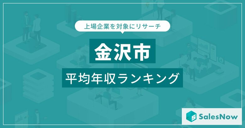 【金沢市】上場企業平均年収ランキングを公開!/SalesNow DBレポート