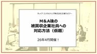 M＆Aによる被買収企業のビジネスパーソンを対象とした意識調査　「被買収企業社員のM＆Aに対する賛否は拮抗」