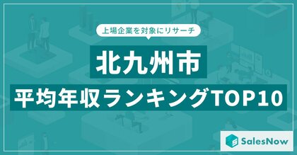 【2025年最新版】北九州市:上場企業平均年収ランキングTOP10/SalesNow DBレポート