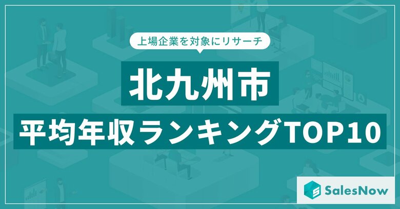 【2025年最新版】北九州市：上場企業平均年収ランキングTOP10／SalesNow DBレポート