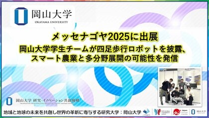 【岡山大学】メッセナゴヤ2025に出展　岡山大学学生チームが四足歩行ロボットを披露、スマート農業と多分野展開の可能性を発信
