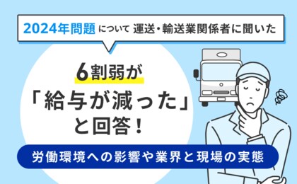 6割弱の運送・輸送業関係者が「給与が減った」と回答!「2024年問題」について運送・輸送業関係者を含む900人に調査