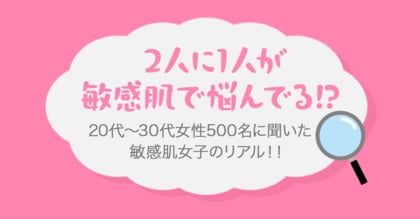 2人に1人が敏感肌で悩んでる!? 20代~30代女性500名に聞いた「敏感肌女子のリアル!!」~美活部調べ~