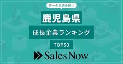 【鹿児島県】成長企業ランキングTOP50!/SalesNow DBレポート