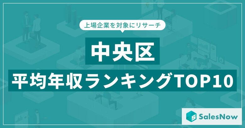 【2025年最新版】中央区：上場企業平均年収ランキングTOP10／SalesNow DBレポート