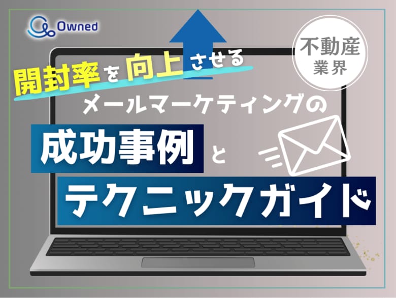 不動産業界向け|開封率を向上させるメールマーケティングの成功事例とテクニックガイド【2025年4月版】