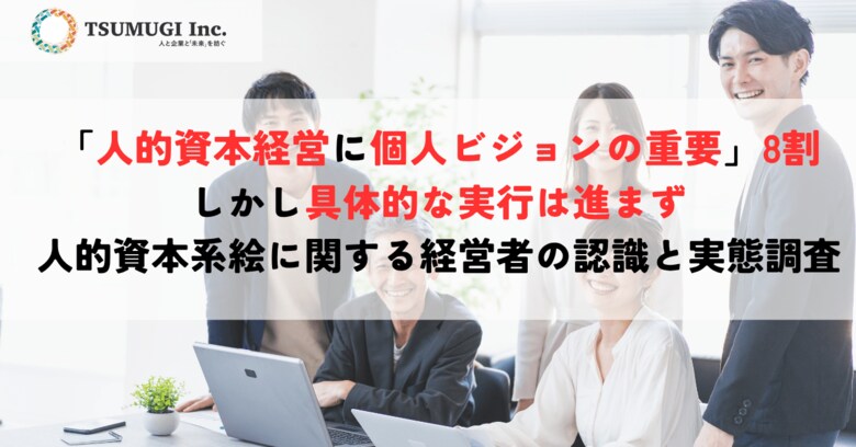人的資本経営の盲点は“個人のWill”「人的資本経営に個人ビジョンの重要」約8割、しかし具体的な実行は進まず　経営者の認識と実態にギャップ