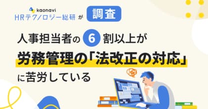 人事担当者の6割以上が、労務管理の「法改正の対応」に苦労している