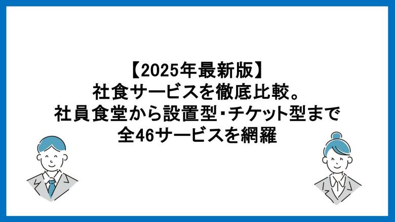 【2025年最新版】社食サービス46選を徹底比較！企業の福利厚生に最適な「食の福利厚生サービスガイド」を公開
