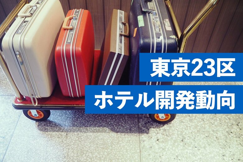 東京23区ホテル開発動向調査。供給がV字回復、2026年にピークへ