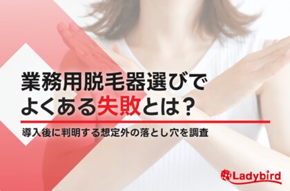 56.25%が「想定外」を経験！業務用脱毛器選びで起きやすい失敗パターンを調査