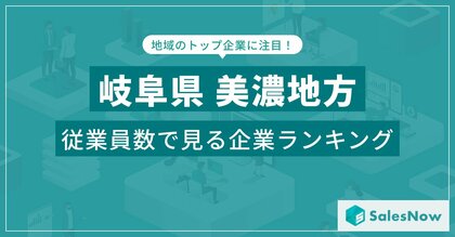 【岐阜県美濃地方】従業員数ランキングを公開!/SalesNow DBレポート