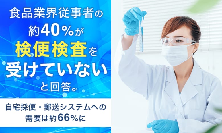 食品業界従事者の約40％が「検便検査を受けていない」と回答。自宅採便・郵送システムへの需要は約66％に