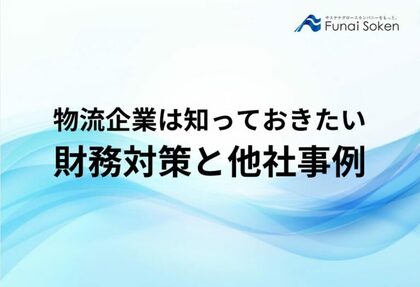 【無料ダウンロード】「物流企業は知っておきたい財務対策と他社事例」を公開しました|船井総研ロジ