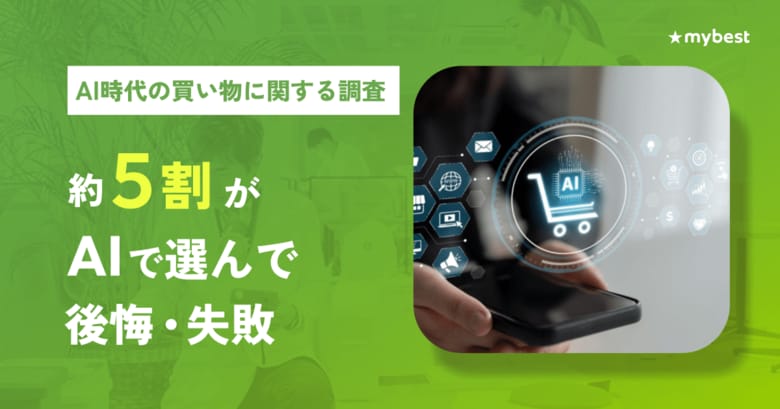 【マイベスト｜AI時代の買い物に関する調査】約5割がAIで選んで「後悔・失敗したことがある」と回答。後悔理由1位は「AIの情報誤り」