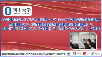 【岡山大学】NVIDIA学生アンバサダー主催ワークショップで岡山大学生が発表~赤田拓磨さんとCHOI YU CHEOLさんが「学生アンバサダー」に任命~