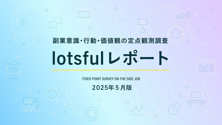 副業人材マッチングサービス『lotsful』、副業に関する定点調査(2025春)