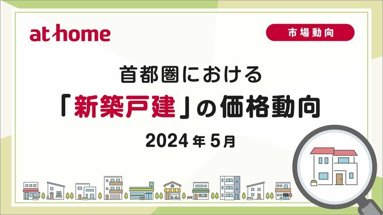 【アットホーム調査】首都圏における「新築戸建」の価格動向(2024年5月)
