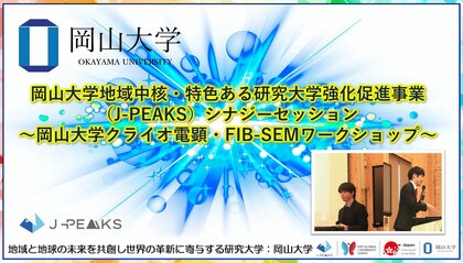 【岡山大学】岡山大学地域中核・特色ある研究大学強化促進事業（J-PEAKS）シナジーセッション～岡山大学クライオ電顕・FIB-SEMワークショップ～を開催
