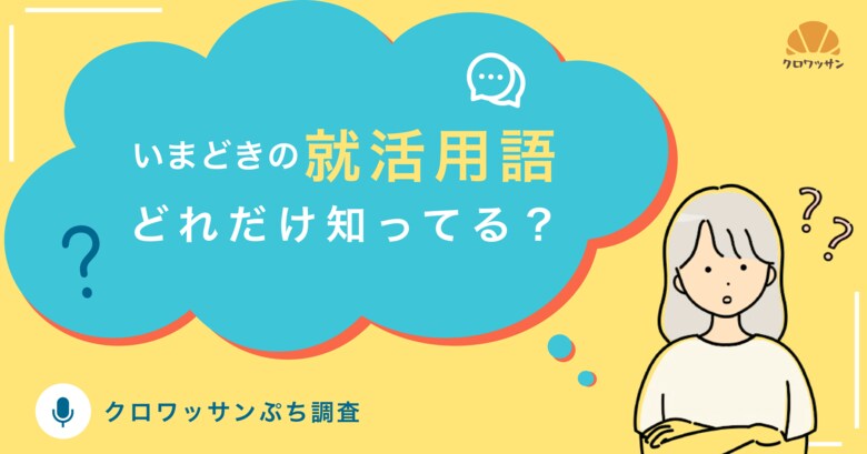 いまどきの就活用語をどれだけ知ってる?~クロワッサンぷち調査~