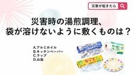 【防災クイズ】耐熱ポリ袋を使った湯煎調理をする際、袋が熱で溶けてしまうのを防ぐために鍋の底に敷くべきものはどれ？