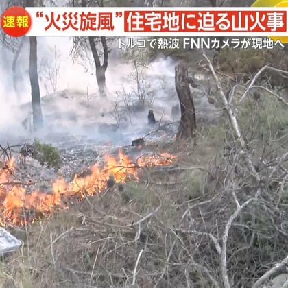 “火災旋風”住宅地に迫る山火事　炎に巻き込まれ10人死亡…トルコで熱波　気温40℃と強風で警戒続く