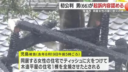 同居女性の家に放火の罪　初公判で男（66）が起訴事実認める　鹿児島・指宿市　