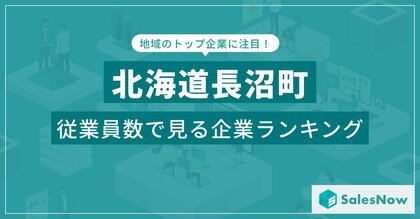 【北海道長沼町】従業員数ランキングを公開!/SalesNow DBレポート