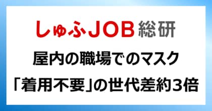 屋内の職場でのマスクについて「着用不要」の世代差2.7倍/「着用すべき」は拮抗