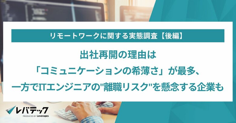 出社再開の理由は「コミュニケーションの希薄さ」が最多、一方でITエンジニアの"離職リスク"を懸念する企業も