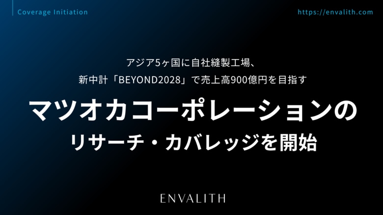 アジア5ヶ国に自社縫製工場、新中計「BEYOND2028」で売上高900億円を目指す「マツオカコーポレーション」のリサーチ・カバレッジを開始｜次世代型の株式リサーチ「ENVALITH（エンヴァリス）」