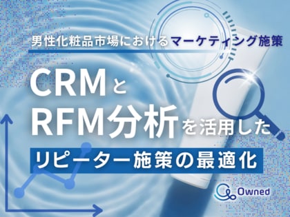 男性化粧品市場におけるマーケティング施策|CRMとRFM分析を活用したリピーター施策の最適化をまとめたレポート