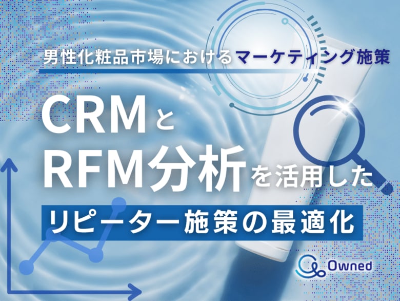 男性化粧品市場におけるマーケティング施策|CRMとRFM分析を活用したリピーター施策の最適化をまとめたレポート