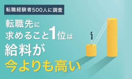 【転職経験者500人に調査】転職先に求めること1位は「給料が今よりも高い」