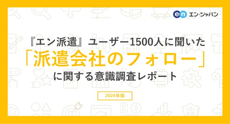 『エン派遣』ユーザー1500人に聞いた「派遣会社のフォロー」調査 ー『エン派遣』ユーザーアンケートー