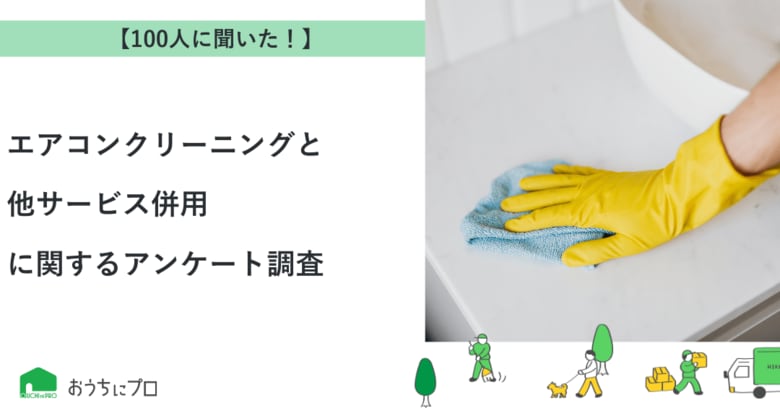 【おうちにプロ】エアコンクリーニングと他サービス併用に関するアンケート調査