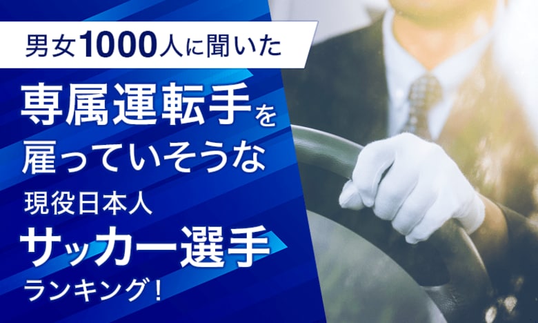 【男女1000人に聞いた】専属運転手を雇っていそうな現役日本人サッカー選手ランキング!