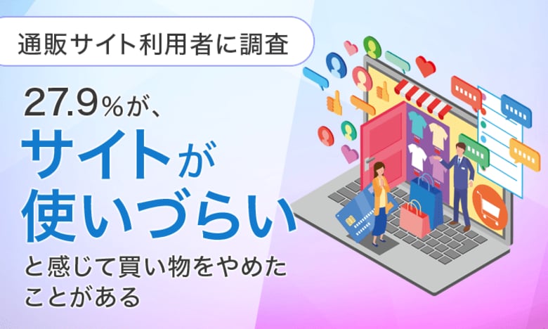 【通販サイト利用者に調査】27.9%が、サイトが使いづらいと感じて「買い物をやめたことがある」