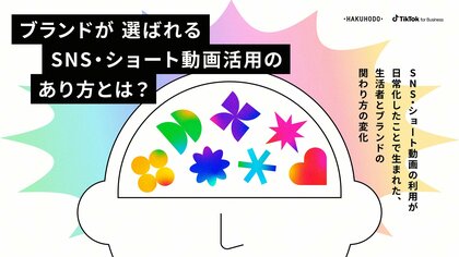 TikTok for Businessと博報堂が「ブランドが選ばれるSNS・ショート動画活用のあり方」レポートを公開