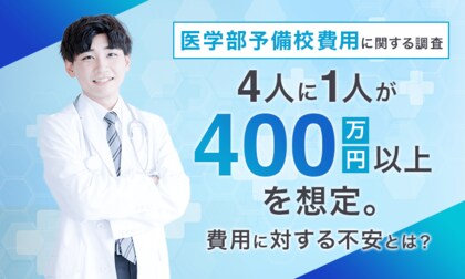 【医学部予備校費用に関する調査】4人に1人が「400万円以上」を想定。費用に対する不安とは？