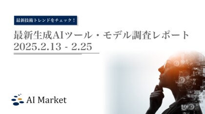 Claude 3.7 sonnetやVeo2など、最新の生成AI技術トレンドがわかる『最新生成AIツール・モデル調査レポート(2025.2.13 - 2.25)』を公開!
