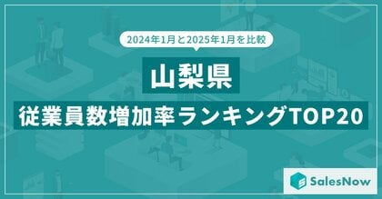 2025年版・山梨県の従業員数増加率ランキングTOP20を発表!/SalesNow DBレポート