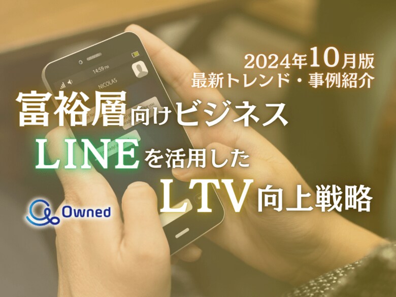 富裕層向けビジネス|LINEを活用したLTV向上戦略を最新トレンド・事例と共にまとめたレポートを無料公開【2024年10月版】